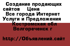 Создание продающих сайтов  › Цена ­ 5000-10000 - Все города Интернет » Услуги и Предложения   . Костромская обл.,Волгореченск г.